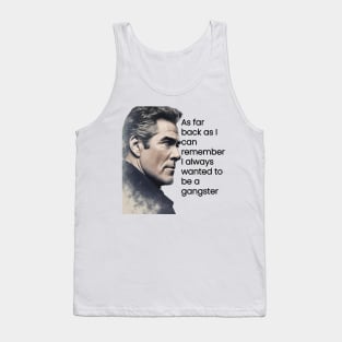 As far back as I can remember, I always wanted to be a gangster. Tank Top